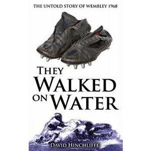 They Walked On Water. The Untold Story of Wembley 1968, Paperback - David Hinchliffe imagine
