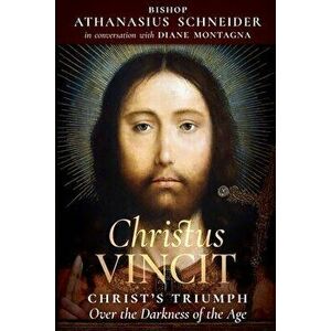 Christus Vincit: Christ's Triumph Over the Darkness of the Age, Paperback - Bishop Athanasius Schneider imagine