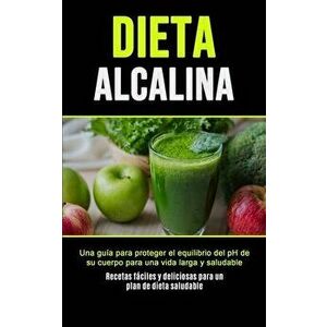Dieta Alcalina: Una guía para proteger el equilibrio del pH de su cuerpo para una vida larga y saludable (Recetas fáciles y deliciosas - Purificación imagine