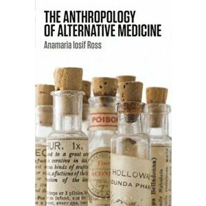 The Anthropology of Alternative Medicine, Paperback - Anamaria Iosif Ross imagine