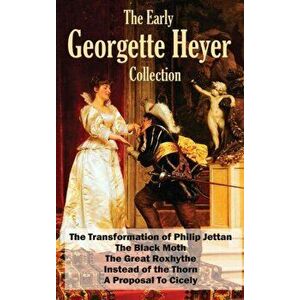 The Early Georgette Heyer Collection: The Transformation of Philip Jettan, The Black Moth, The Great Roxhythe, Instead of the Thorn, and A Proposal To imagine