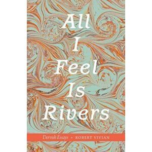 All I Feel Is Rivers: Dervish Essays, Paperback - Robert Vivian imagine
