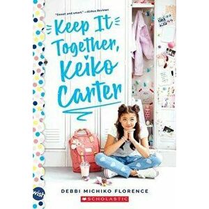 Keep It Together, Keiko Carter: A Wish Novel: A Wish Novel, Paperback - Debbi Michiko Florence imagine