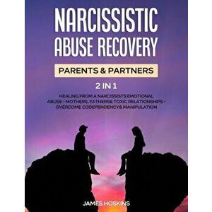 Narcissistic Abuse Recovery- Parents& Partners (2 in 1): Healing From A Narcissists Emotional Abuse- Mothers, Fathers& Toxic Relationships- Overcome C imagine