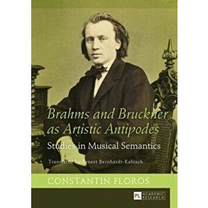 Brahms and Bruckner as Artistic Antipodes. Studies in Musical Semantics, Hardback - Constantin Floros imagine