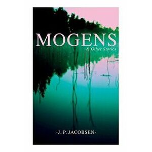 Mogens & Other Stories: Danish Tales Collection: Mogens, The Plague of Bergamo, There Should Have Been Roses & Mrs. Fonss - J. P. Jacobsen imagine