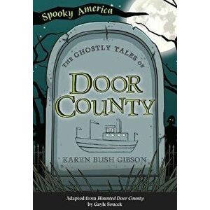 The Ghostly Tales of Door County, Paperback - Karen Bush Gibson imagine