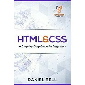 HTML & CSS: A Step-by-Step Guide for Beginners, Paperback - Daniel Bell imagine