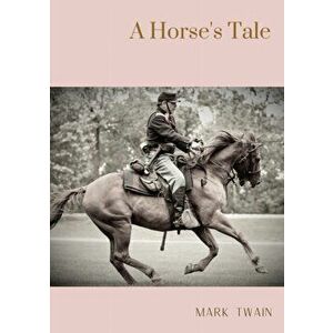 A Horse's Tale: A novel by Mark Twain written partially in the voice of Soldier Boy, who is Buffalo Bill's favorite horse, at a fictio - Mark Twain imagine