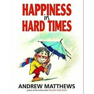 Happiness in Hard Times, Paperback - Andrew Matthews imagine