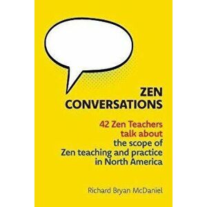 Zen Conversations: The Scope of Zen Teaching and Practice in North America, Paperback - Richard Bryan McDaniel imagine