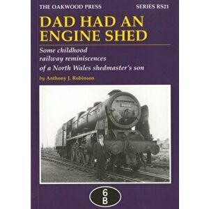 Dad Had an Engine Shed. Some Childhood Railway Reminiscences of a North Wales Shedmaster's Son, UK ed., Paperback - Anthony James Robinson imagine