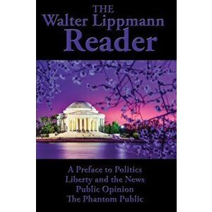 The Walter Lippmann Reader: A Preface to Politics, Liberty and the News, Public Opinion, The Phantom Public, Paperback - Walter Lippmann imagine