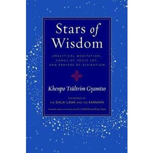 Stars of Wisdom. Analytical Meditation, Songs of Yogic Joy, and Prayers of Aspiration, Paperback - Khenpo Tsultrim Gyamtso imagine
