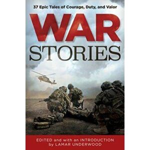 War Stories: 37 Epic Tales of Courage, Duty, and Valor, Paperback - Lamar Underwood imagine