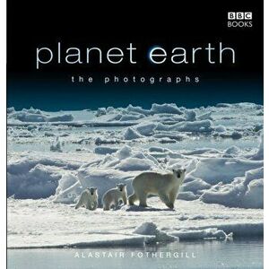 Planet Earth: The Photographs, Hardback - Alastair Fothergill imagine