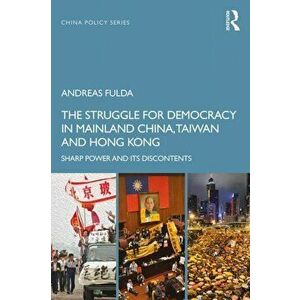 The Struggle for Democracy in Mainland China, Taiwan and Hong Kong: Sharp Power and Its Discontents, Paperback - Andreas Fulda imagine