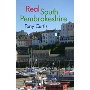 Real South Pembrokeshire, Paperback - Tony Curtis imagine