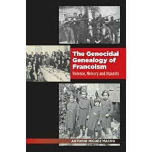 Genocidal Genealogy of Francoism. Violence, Memory and Impunity, Hardback - Antonio Miguez Macho imagine