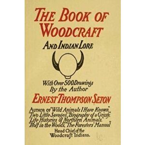 Woodcraft and Indian Lore: A Classic Guide from a Founding Father of the Boy Scouts of America, Paperback - Ernest Thompson Seton imagine