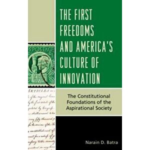 First Freedoms and America's Culture of Innovation. The Constitutional Foundations of the Aspirational Society, Hardback - Narain D. Batra imagine