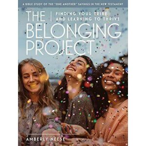 The Belonging Project - Women's Bible Study Guide with Leader Helps: Finding Your Tribe and Learning to Thrive, Paperback - Amberly Neese imagine