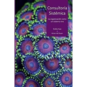 Consultora Sistmica: La Organizacin Como Un Sistema Vivo, Paperback - Anton De Kroon imagine