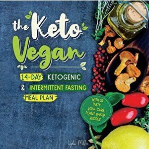 The Keto Vegan: 14-Day Ketogenic & Intermittent Fasting Meal Plan (With 51 Tasty Low-Carb Plant-Based Recipes), Paperback - Lydia Miller imagine