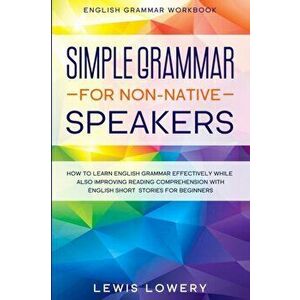 English Grammar Workbook: SIMPLE GRAMMAR FOR NON-NATIVE SPEAKERS - How to Learn English Grammar Effectively While Also Improving Reading Compreh - Lew imagine
