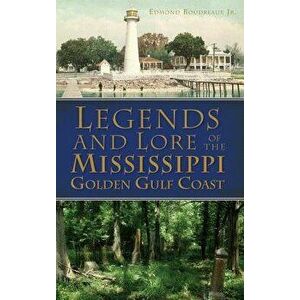 Legends and Lore of the Mississippi Golden Gulf Coast, Hardcover - Jr. Boudreaux, Edmond imagine