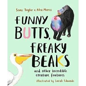 Funny Butts, Freaky Beaks: And Other Incredible Creature Features, Hardcover - Sean Taylor imagine