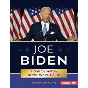 Joe Biden: From Scranton to the White House, Library Binding - Heather E. Schwartz imagine