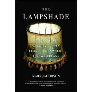 The Lampshade: A Holocaust Detective Story from Buchenwald to New Orleans, Paperback - Mark Jacobson imagine