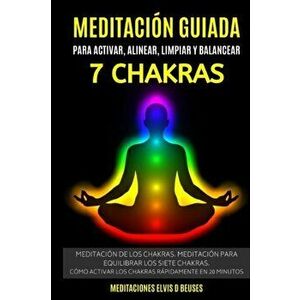 Meditacin Guiada Para Activar, Alinear, Limpiar y Balancear Los 7 Chakras: Meditacin De Los Chakras. Meditacin Para Equilibrar Los Siete Chakras.C, Pa imagine