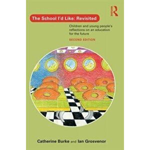 School I'd Like: Revisited. Children's and Young People's Reflections on an Education for the 21st Century, Paperback - Ian Grosvenor imagine
