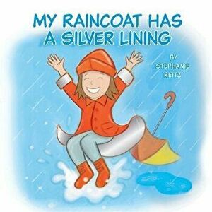 My Raincoat Has a Silver Lining, Paperback - Stephanie Reitz imagine