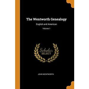 The Wentworth Genealogy: English and American; Volume 1, Paperback - John Wentworth imagine