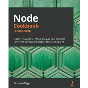 Node Cookbook: Discover solutions, techniques, and best practices for server-side web development with Node.js 14 - Bethany Griggs imagine