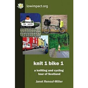 Knit 1 Bike 1: a knitting and cycling tour of Scotland, Paperback - Janet Renouf-Miller imagine