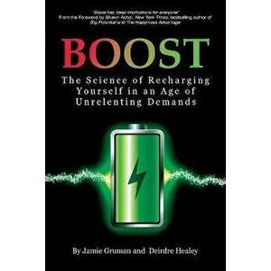 Boost: The Science of Recharging Yourself in an Age of Unrelenting Demands, Paperback - Jamie Gruman imagine