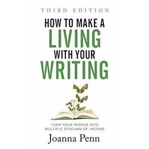 How to Make a Living with Your Writing Third Edition: Turn Your Words into Multiple Streams Of Income, Paperback - Joanna Penn imagine