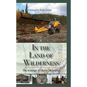 In the Land of Wilderness: The writings of Marty Meierotto, Hardcover - Marty Meierotto imagine