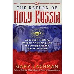 The Return of Holy Russia: Apocalyptic History, Mystical Awakening, and the Struggle for the Soul of the World, Hardcover - Gary Lachman imagine