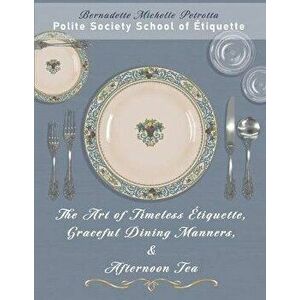 The Art of Timeless tiquette, Graceful Dining Manners, & Afternoon Tea: tiquette Series, Volume IV, Paperback - Jens O. Rivera imagine