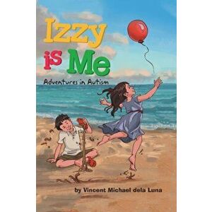 Izzy is Me: Adventures in Autism, Hardcover - Vincent Michael Dela Luna imagine