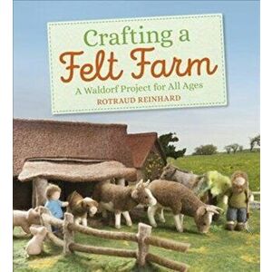 Crafting a Felt Farm. A Waldorf Project for All Ages, Paperback - Rotraud Reinhard imagine