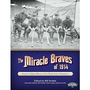 The Miracle Braves of 1914: Boston's Original Worst-to-First World Series Champions, Paperback - Bill Nowlin imagine