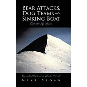 Bear Attacks, Dog Teams and a Sinking Boat: And other Life Lessons, Hardcover - Mike Sloan imagine