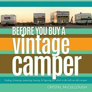 Before You Buy a Vintage Camper: finding, choosing, assessing, buying, & figuring out what to do with an old camper - Crystal McCullough imagine