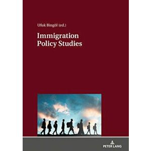 Immigration Policy Studies: Theoretical and Empirical Migration Researches, Paperback - Ufuk Bing l imagine